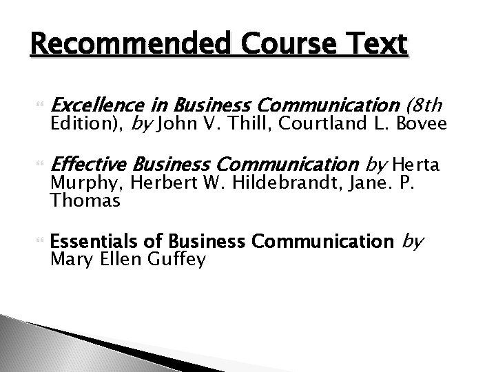 Recommended Course Text Excellence in Business Communication (8 th Edition), by John V. Thill,