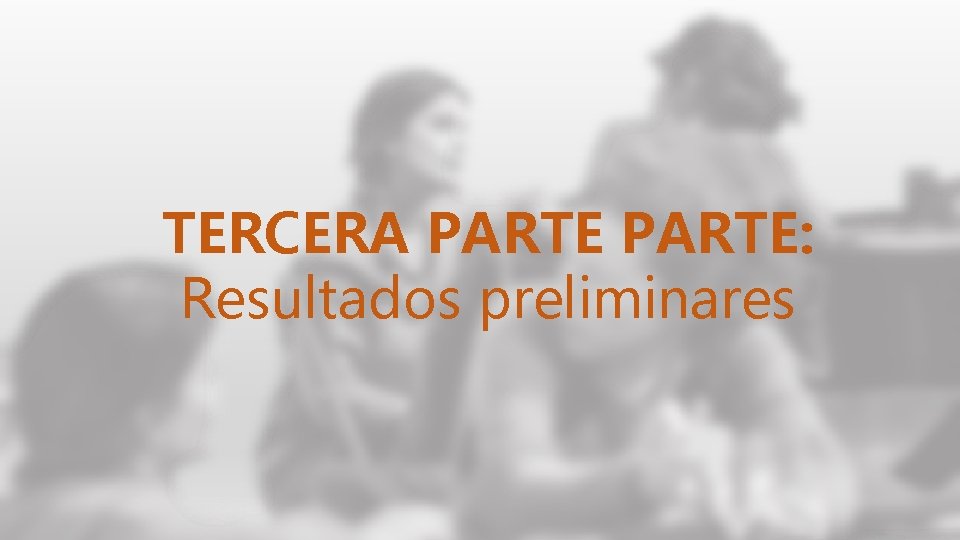 TERCERA PARTE: Resultados preliminares 