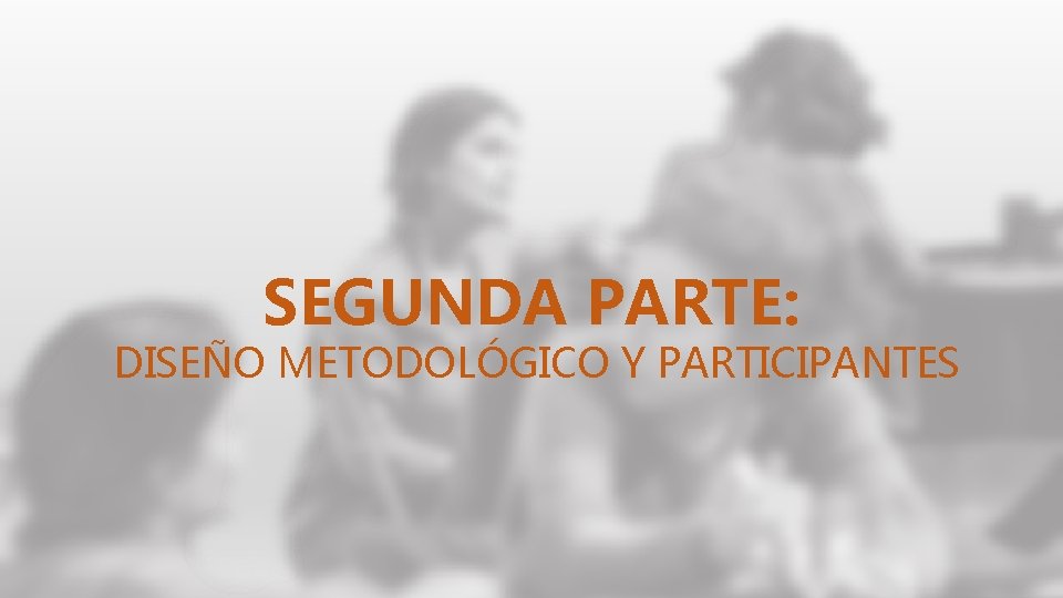 SEGUNDA PARTE: DISEÑO METODOLÓGICO Y PARTICIPANTES 