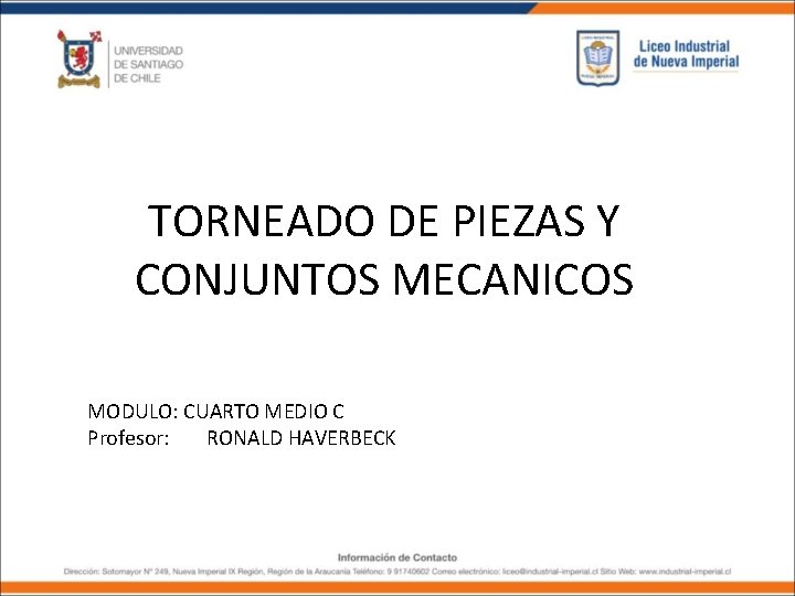 TORNEADO DE PIEZAS Y CONJUNTOS MECANICOS MODULO: CUARTO MEDIO C Profesor: RONALD HAVERBECK 