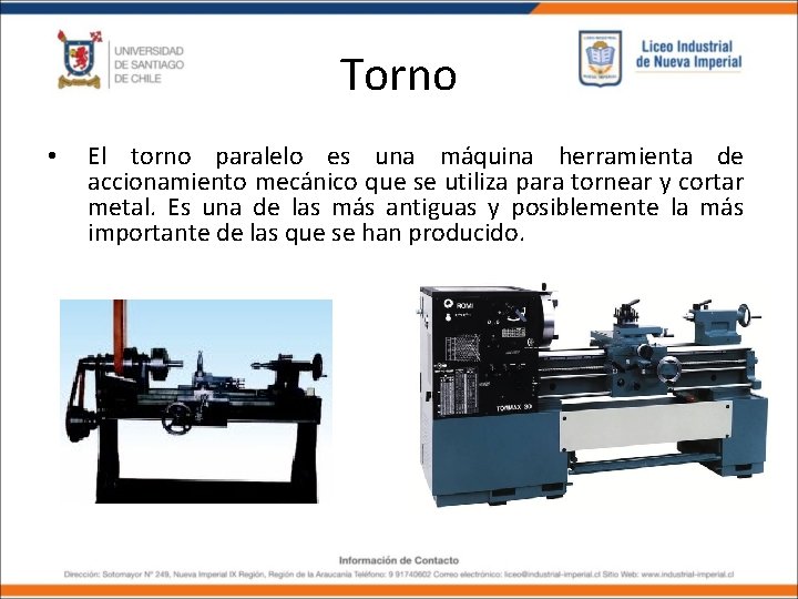 Torno • El torno paralelo es una máquina herramienta de accionamiento mecánico que se