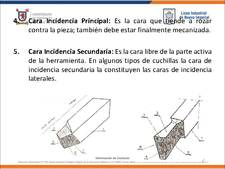 4. Cara Incidencia Principal: Es la cara que tiende a rozar contra la pieza;