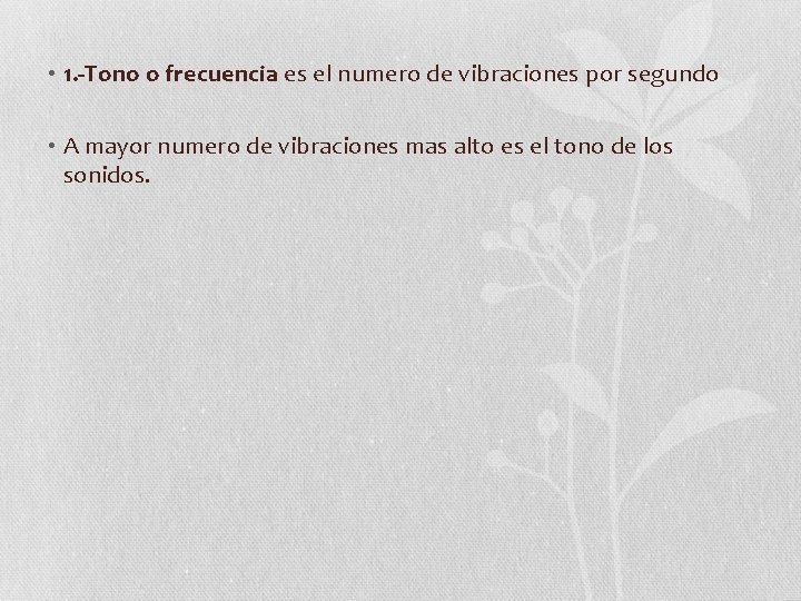  • 1. -Tono o frecuencia es el numero de vibraciones por segundo •
