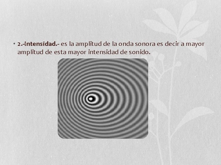  • 2. -Intensidad. - es la amplitud de la onda sonora es decir