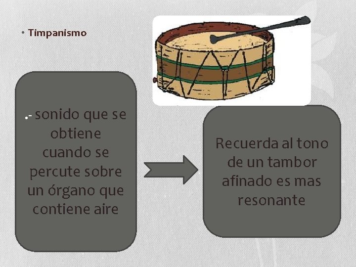  • Timpanismo . - sonido que se obtiene cuando se percute sobre un