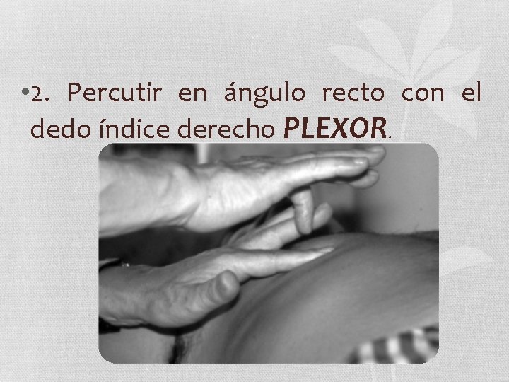  • 2. Percutir en ángulo recto con el dedo índice derecho PLEXOR. 