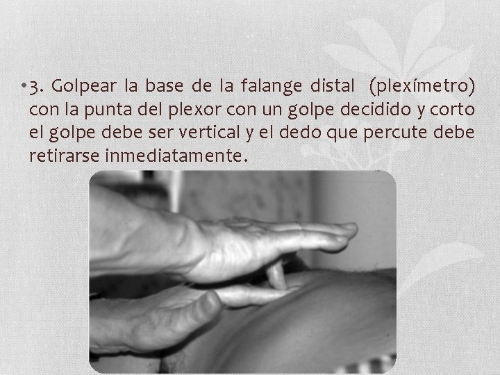  • 3. Golpear la base de la falange distal (plexímetro) con la punta