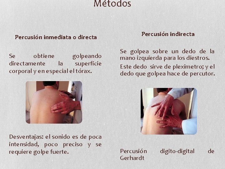 Métodos Percusión inmediata o directa Percusión indirecta Se obtiene golpeando directamente la superficie corporal