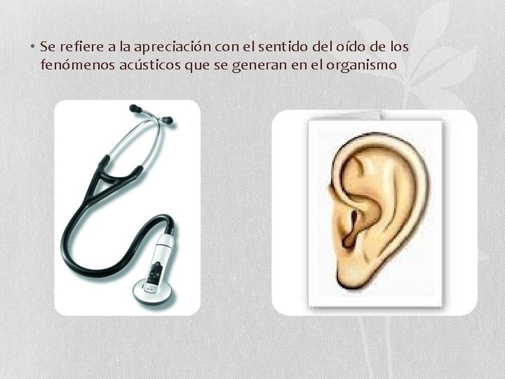  • Se refiere a la apreciación con el sentido del oído de los