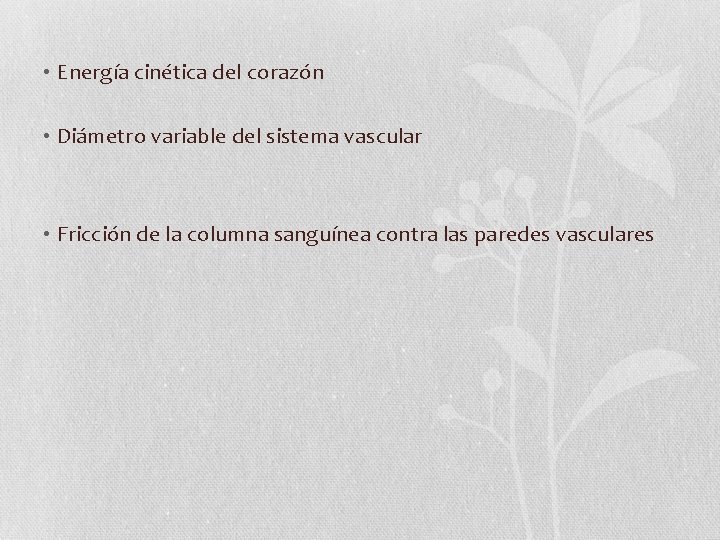  • Energía cinética del corazón • Diámetro variable del sistema vascular • Fricción