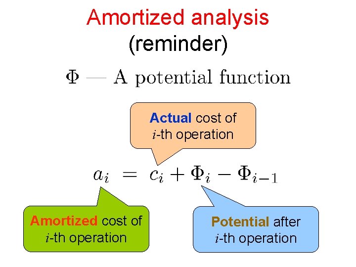 Amortized analysis (reminder) Actual cost of i-th operation Amortized cost of i-th operation Potential