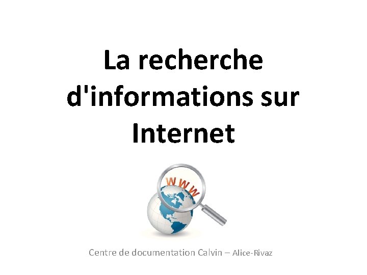 La recherche d'informations sur Internet Centre de documentation Calvin – Alice-Rivaz 