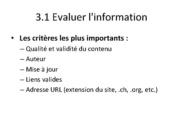 3. 1 Evaluer l'information • Les critères les plus importants : – Qualité et