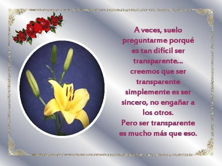 A veces, suelo preguntarme porqué es tan difícil ser transparente… creemos que ser transparente A veces, suelo preguntarme porqué es tan difícil ser transparente… creemos que ser transparente