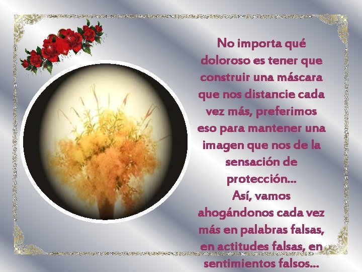 No importa qué doloroso es tener que construir una máscara que nos distancie cada No importa qué doloroso es tener que construir una máscara que nos distancie cada