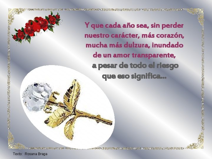 Y que cada año sea, sin perder nuestro carácter, más corazón, mucha más dulzura, Y que cada año sea, sin perder nuestro carácter, más corazón, mucha más dulzura,