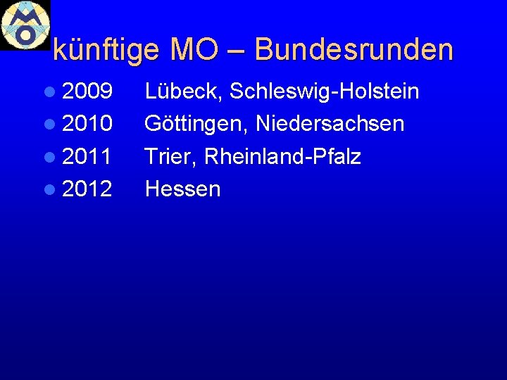 künftige MO – Bundesrunden l 2009 l 2010 l 2011 l 2012 Lübeck, Schleswig-Holstein künftige MO – Bundesrunden l 2009 l 2010 l 2011 l 2012 Lübeck, Schleswig-Holstein