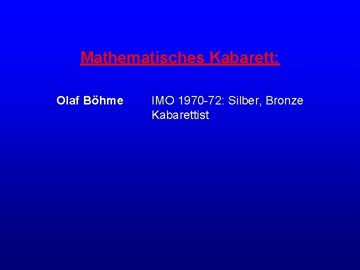 Mathematisches Kabarett: Olaf Böhme IMO 1970 -72: Silber, Bronze Kabarettist Mathematisches Kabarett: Olaf Böhme IMO 1970 -72: Silber, Bronze Kabarettist