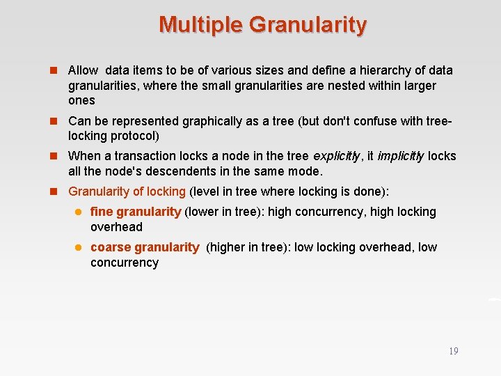Multiple Granularity n Allow data items to be of various sizes and define a