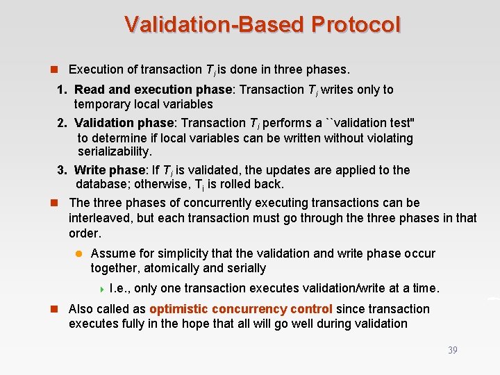 Validation-Based Protocol n Execution of transaction Ti is done in three phases. 1. Read