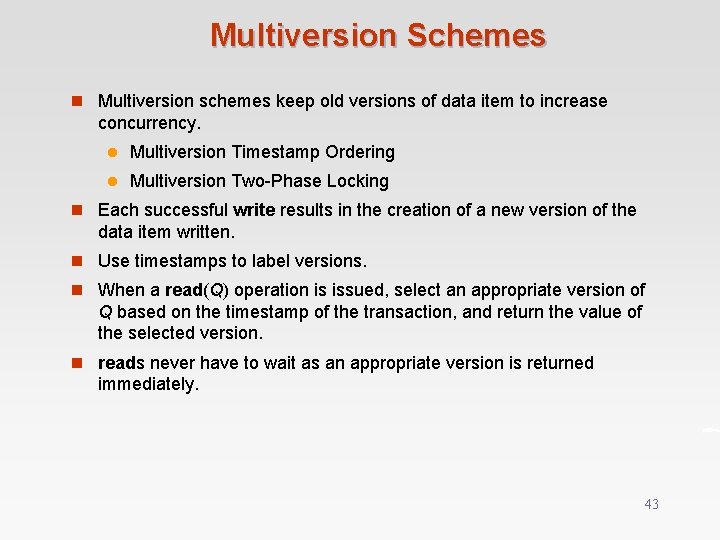 Multiversion Schemes n Multiversion schemes keep old versions of data item to increase concurrency.