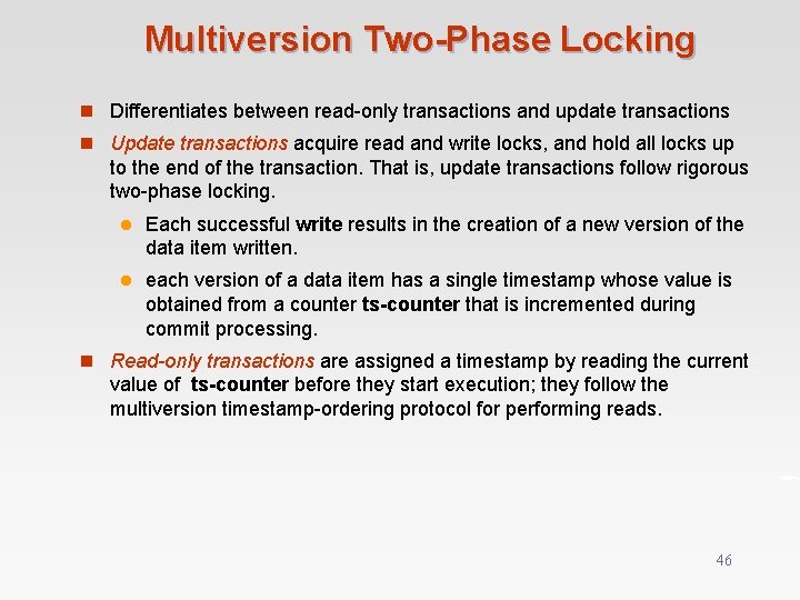 Multiversion Two-Phase Locking n Differentiates between read-only transactions and update transactions n Update transactions