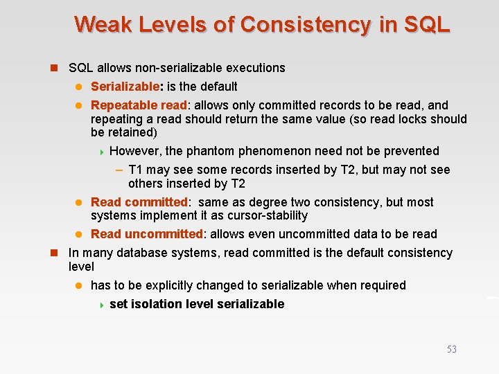 Weak Levels of Consistency in SQL allows non-serializable executions Serializable: is the default l