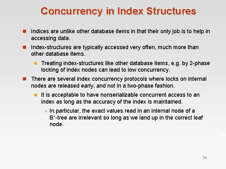 Concurrency in Index Structures n Indices are unlike other database items in that their