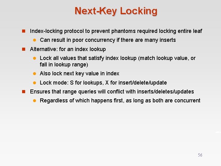 Next-Key Locking n Index-locking protocol to prevent phantoms required locking entire leaf l Can