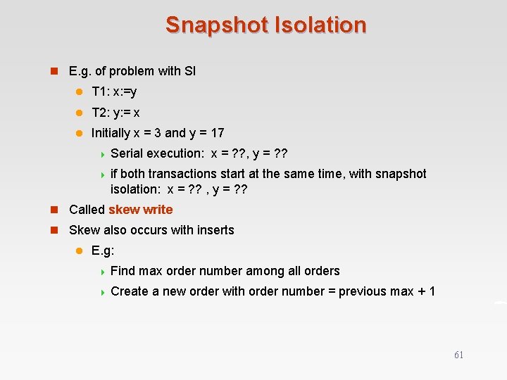 Snapshot Isolation n E. g. of problem with SI l T 1: x: =y