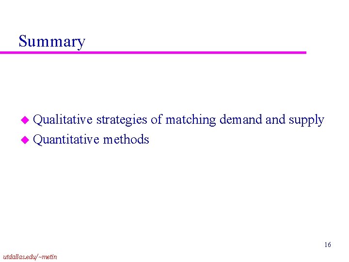 Summary u Qualitative strategies of matching demand supply u Quantitative methods 16 utdallas. edu/~metin