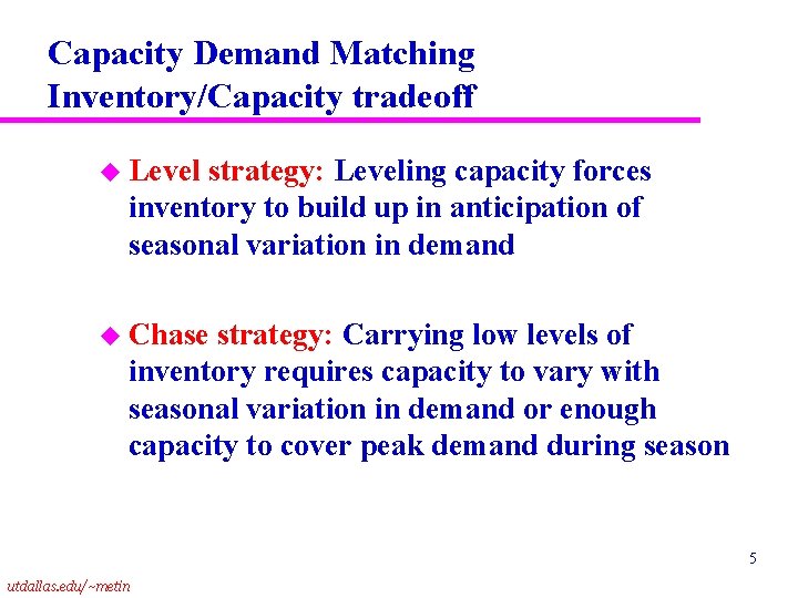 Capacity Demand Matching Inventory/Capacity tradeoff u Level strategy: Leveling capacity forces inventory to build