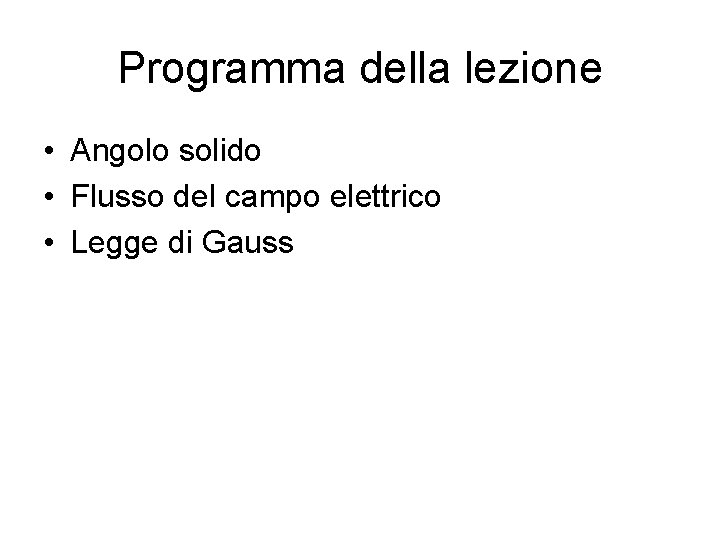 Programma della lezione • Angolo solido • Flusso del campo elettrico • Legge di