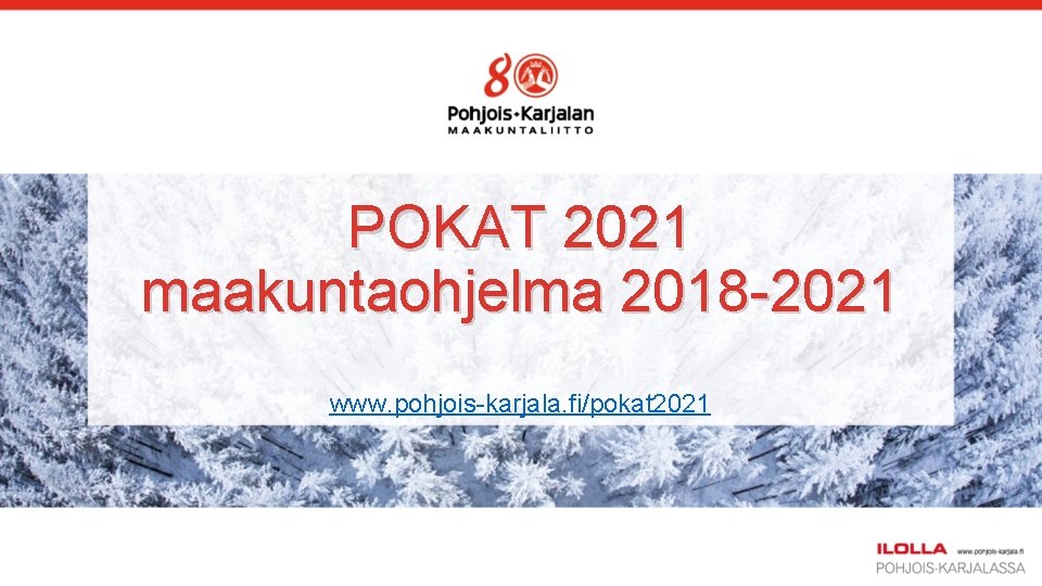 POKAT 2021 maakuntaohjelma 2018 -2021 www. pohjois-karjala. fi/pokat 2021 