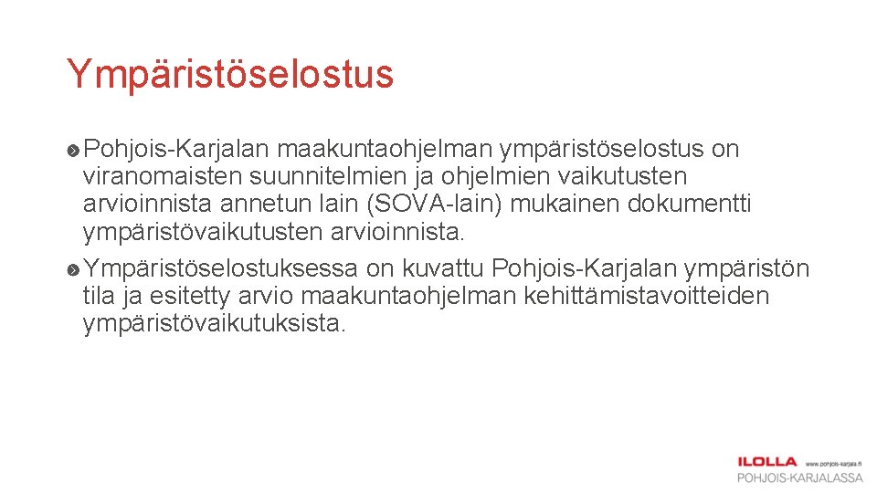 Ympäristöselostus Pohjois-Karjalan maakuntaohjelman ympäristöselostus on viranomaisten suunnitelmien ja ohjelmien vaikutusten arvioinnista annetun lain (SOVA-lain) Ympäristöselostus Pohjois-Karjalan maakuntaohjelman ympäristöselostus on viranomaisten suunnitelmien ja ohjelmien vaikutusten arvioinnista annetun lain (SOVA-lain)