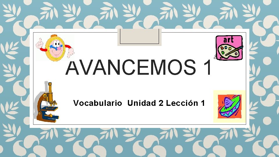 AVANCEMOS 1 Vocabulario Unidad 2 Lección 1 