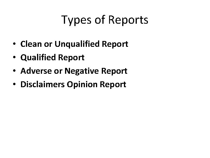 Types of Reports • • Clean or Unqualified Report Qualified Report Adverse or Negative