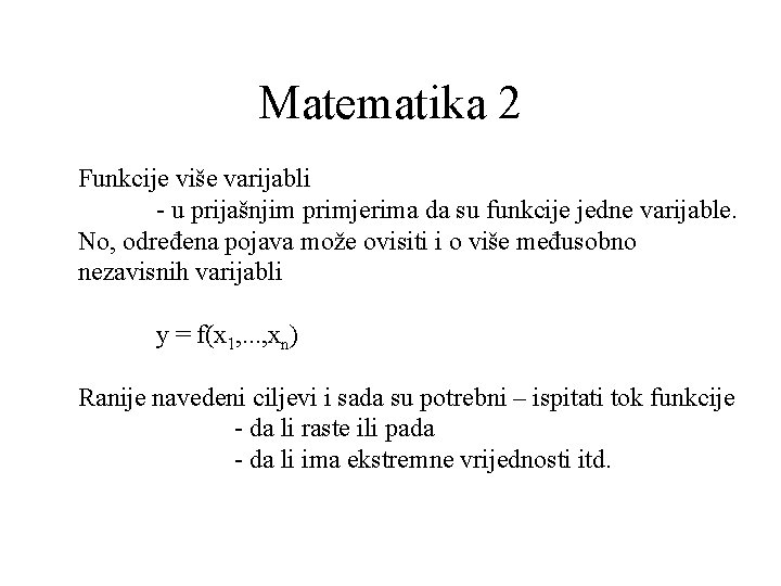 Matematika 2 Funkcije više varijabli - u prijašnjim primjerima da su funkcije jedne varijable.