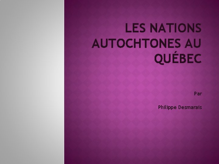 LES NATIONS AUTOCHTONES AU QUÉBEC Par Philippe Desmarais 