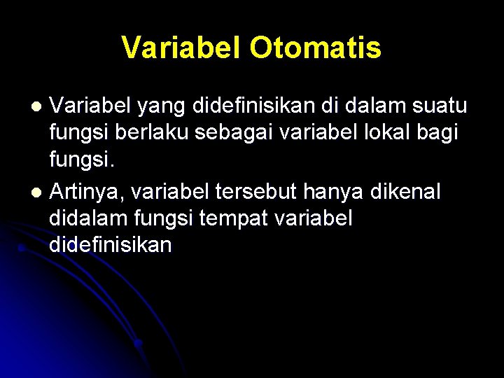 Variabel Otomatis Variabel yang didefinisikan di dalam suatu fungsi berlaku sebagai variabel lokal bagi