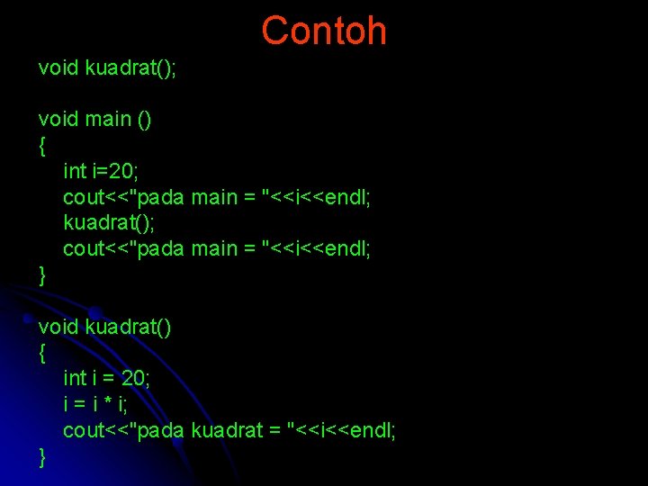 Contoh void kuadrat(); void main () { int i=20; cout<<"pada main = "<<i<<endl; kuadrat();