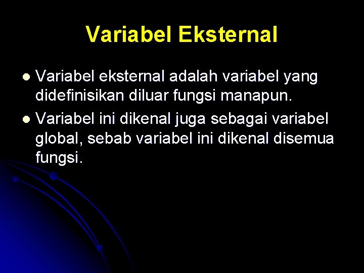 Variabel Eksternal Variabel eksternal adalah variabel yang didefinisikan diluar fungsi manapun. l Variabel ini