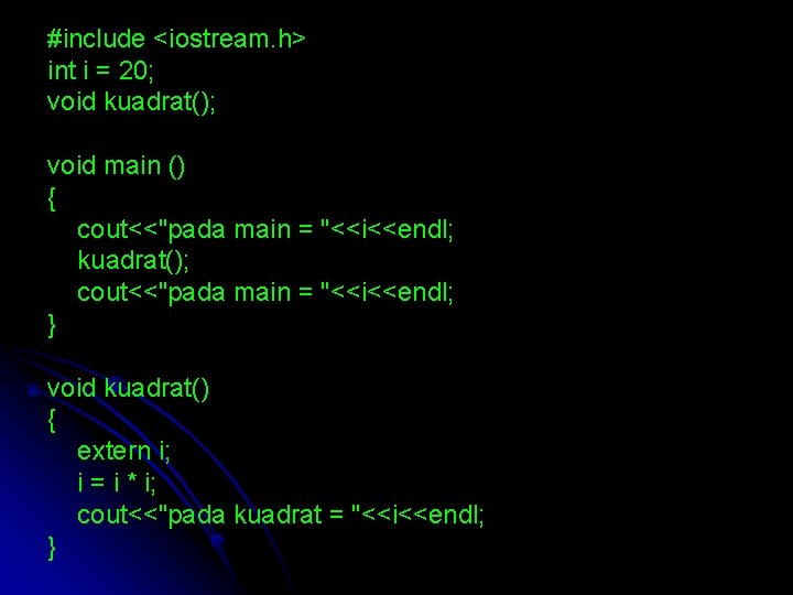 #include <iostream. h> int i = 20; void kuadrat(); void main () { cout<<"pada