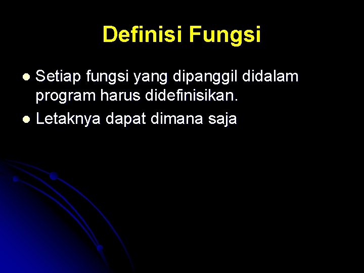 Definisi Fungsi Setiap fungsi yang dipanggil didalam program harus didefinisikan. l Letaknya dapat dimana