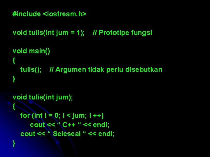 #include <iostream. h> void tulis(int jum = 1); // Prototipe fungsi void main() {