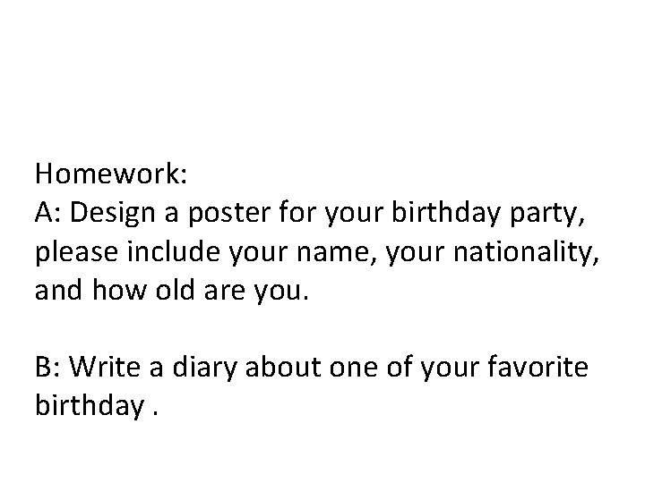 Homework: A: Design a poster for your birthday party, please include your name, your