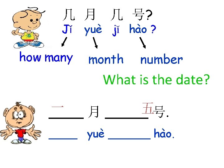 几 月 几 号? Jǐ how many yuè jǐ hào ? month number What