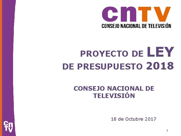 PROYECTO DE DE PRESUPUESTO LEY 2018 CONSEJO NACIONAL DE TELEVISIÓN 18 de Octubre 2017