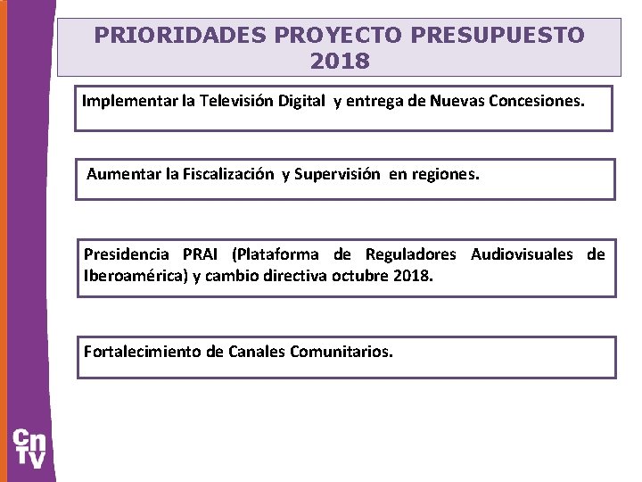 PRIORIDADES PROYECTO PRESUPUESTO 2018 Implementar la Televisión Digital y entrega de Nuevas Concesiones. Aumentar