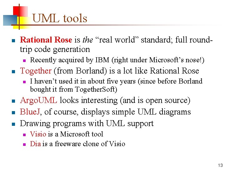 UML tools n Rational Rose is the “real world” standard; full roundtrip code generation